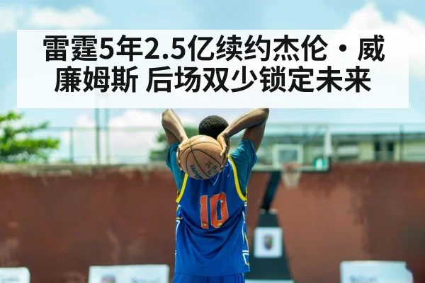 雷霆5年2.5亿续约杰伦·威廉姆斯 后场双少锁定未来